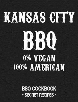 Kansas City BBQ - 0% Vegan 100% American: BBQ Cookbook - Secret Recipes for Men - Grey Paperback Independently Published