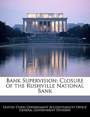 Bank Supervision: Closure of the Rushville National Bank Paperback Bibliogov