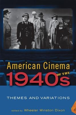 American Cinema of the 1940s: Themes and Variations by Dixon, Wheeler Winston