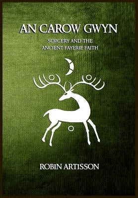 An Carow Gwyn: Sorcery and the Ancient Fayerie Faith Paperback Createspace Independent Publishing Platform