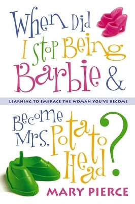 When Did I Stop Being Barbie and Become Mrs. Potato Head?: Learning to Embrace the Woman You've Become Paperback Zondervan