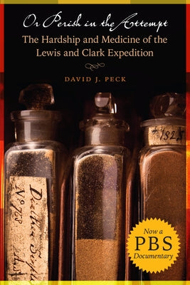 Or Perish in the Attempt: The Hardship and Medicine of the Lewis and Clark Expedition Bison Books