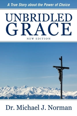 Unbridled Grace: A True Story about the Power of Choice Paperback Xulon Press