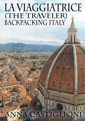 La Viaggiatrice (The Traveler): Backpacking Italy Paperback Createspace Independent Publishing Platform