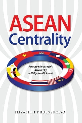 ASEAN Centrality: An Autoethnographic Account by a Philippine Diplomat Paperback Iseas-Yusof Ishak Institute