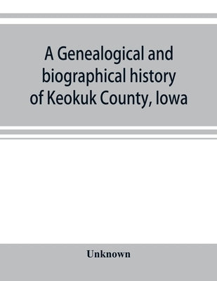 A genealogical and biographical history of Keokuk County, Iowa Paperback Alpha Edition