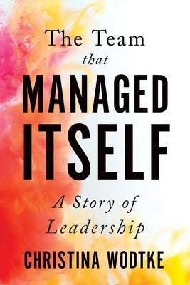 The Team That Managed Itself: A Story of Leadership Paperback Cucina Media, LLC