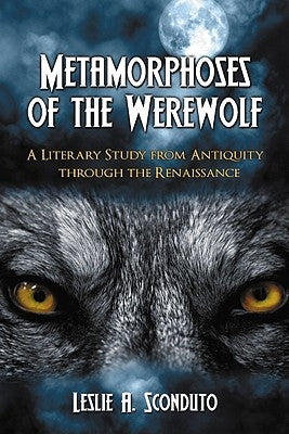 Metamorphoses of the Werewolf: A Literary Study from Antiquity Through the Renaissance Paperback McFarland and Company, Inc.
