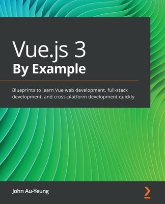 Vue.js 3 By Example: Blueprints to learn Vue web development, full-stack development, and cross-platform development quickly Paperback Packt Publishing