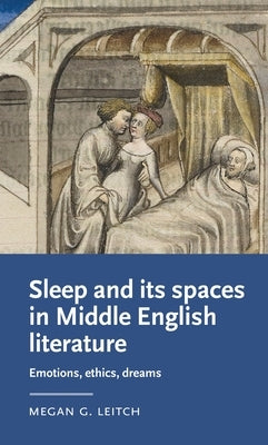 Sleep and Its Spaces in Middle English Literature: Emotions, Ethics, Dreams Paperback Manchester University Press