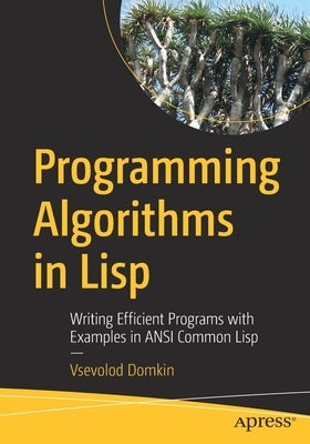 Programming Algorithms in LISP: Writing Efficient Programs with Examples in ANSI Common LISP Paperback Apress