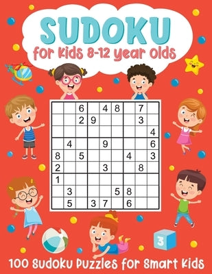 Sudoku for Kids 8-12 Year Olds: 100 Sudoku Puzzles for Smart Kids: (Brain Games for Boys and Girls) Paperback Independently Published