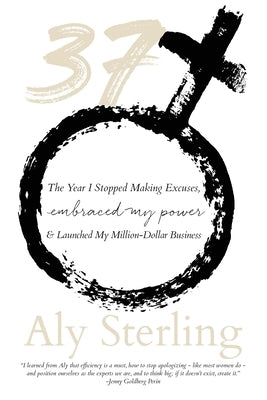 37: The Year I Stopped Making Excuses, Embraced My Power, and Launched My Million-Dollar Business Paperback Aly Sterling Philanthropy