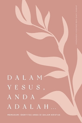Dalam Yesus, Anda Adalah ...: Memahami Identitas Anda Di Dalam Kristus: A Love God Greatly Indonesian Bible Study Journal Paperback Blurb