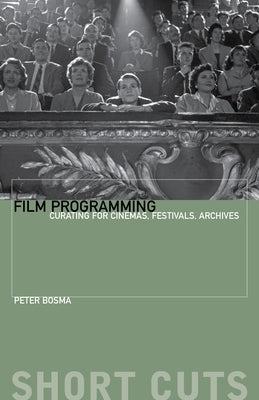 Film Programming: Curating for Cinemas, Festivals, Archives Paperback Wallflower Press