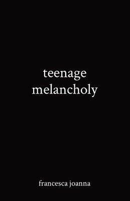 teenage melancholy Paperback Francesca Joanna Martin