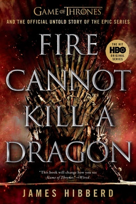 Fire Cannot Kill a Dragon: Game of Thrones and the Official Untold Story of the Epic Series Paperback Dutton Books