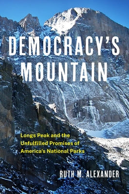 Democracy's Mountain: Longs Peak and the Unfulfilled Promises of America's National Parks Volume 5 Paperback University of Oklahoma Press