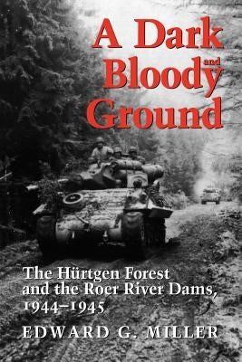 A Dark and Bloody Ground: The Hurtgen Forest and the Roer River Dams, 1944-1945 Paperback Texas A&M University Press