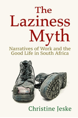 The Laziness Myth: Narratives of Work and the Good Life in South Africa Paperback ILR Press