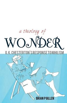A Theology of Wonder. G. K. Chesterton's Response to Nihilism Paperback Gracewing