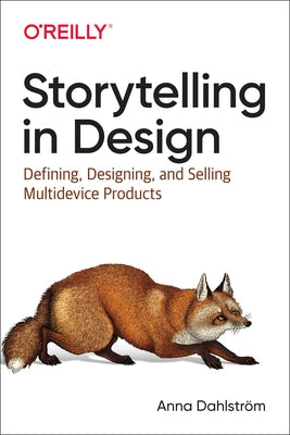 Storytelling in Design: Defining, Designing, and Selling Multidevice Products Paperback O'Reilly Media