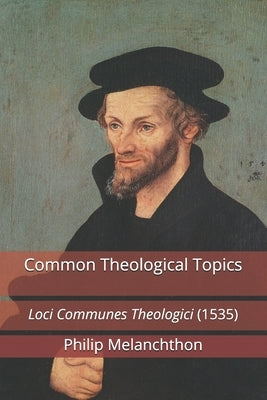 Common Theological Topics: Loci Communes Theologici (1535) Paperback Repristination Press