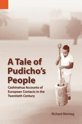 A Tale of Pudicho's People: Cashinahua Accounts of European Contacts in the Twentieth Century by Montag, Richard Ohnmeis