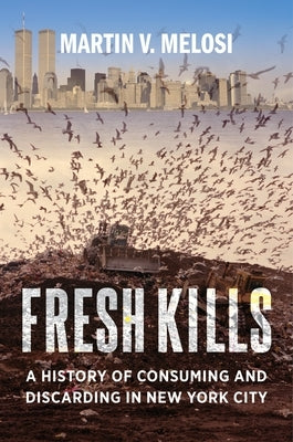 Fresh Kills: A History of Consuming and Discarding in New York City Paperback Columbia University Press