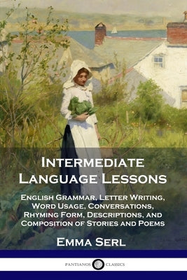 Intermediate Language Lessons: English Grammar, Letter Writing, Word Usage, Conversations, Rhyming Form, Descriptions, and Composition of Stories and Paperback Pantianos Classics