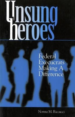 Unsung Heroes: Federal Execucrats Making a Difference Paperback Georgetown University Press
