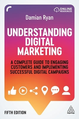 Understanding Digital Marketing: A Complete Guide to Engaging Customers and Implementing Successful Digital Campaigns Kogan Page