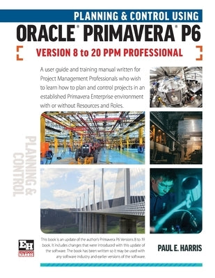 Planning and Control Using Oracle Primavera P6 Versions 8 to 20 PPM Professional Eastwood Harris Pty Ltd