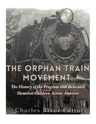 The Orphan Train Movement: The History of the Program that Relocated Homeless Children Across America Paperback Createspace Independent Publishing Platform