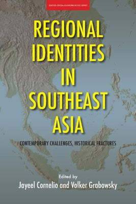 Regional Identities in Southeast Asia: Contemporary Challenges, Historical Fractures Paperback Silkworm Books
