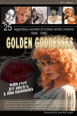Golden Goddesses: 25 Legendary Women of Classic Erotic Cinema, 1968-1985 Paperback BearManor Media