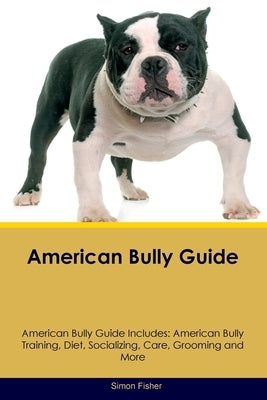 American Bully Guide American Bully Guide Includes: American Bully Training, Diet, Socializing, Care, Grooming, and More Paperback Desert Thrust Ltd
