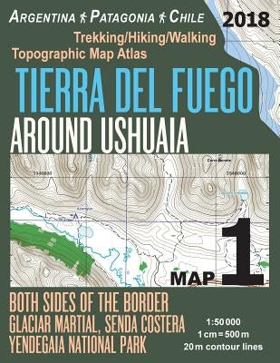 Tierra Del Fuego Around Ushuaia Map 1 Both Sides of the Border Argentina Patagonia Chile Yendegaia National Park Trekking/Hiking/Walking Topographic M Paperback Createspace Independent Publishing Platform