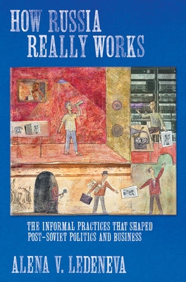 How Russia Really Works: The Informal Practices That Shaped Post-Soviet Politics and Business Paperback Cornell University Press