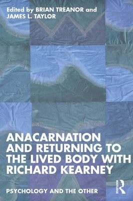 Anacarnation and Returning to the Lived Body with Richard Kearney Paperback Routledge