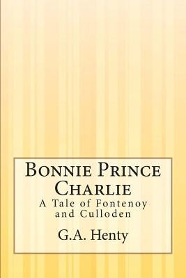 Bonnie Prince Charlie: A Tale of Fontenoy and Culloden Paperback Createspace Independent Publishing Platform