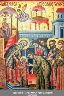 The Life of the Virgin Mary by St Maximos the Confessor Paperback Lulu.com