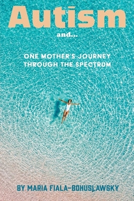 Autism and...: One Mother's Journey Through the Spectrum Paperback Maria Bohuslawsky