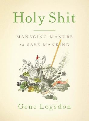 Holy Shit: Managing Manure to Save Mankind Paperback Chelsea Green Publishing Company