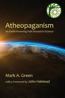 Atheopaganism: An Earth-honoring path rooted in science Paperback Green Dragon Publications