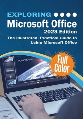 Exploring Microsoft Office - 2023 Edition: The Illustrated, Practical Guide to Using Office and Microsoft 365 Paperback Elluminet Press