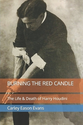 Burning the Red Candle: The Life and Death of Harry Houdini Paperback Independently Published