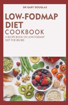 Low Fodmap Diet Cookbook: A Recipe Book on Low Fodmap Diet for Ibs/Ibd Paperback Independently Published
