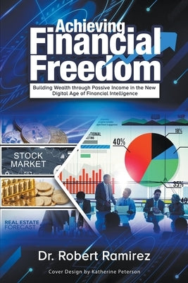 Achieving Financial Freedom: Building Wealth Through Passive Income In The New Digital Age Of Financial Intelligence Paperback Robert Ramirez