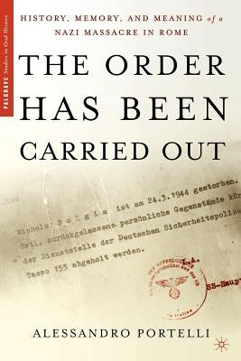 The Order Has Been Carried Out: History, Memory, and Meaning of a Nazi Massacre in Rome Paperback Palgrave MacMillan